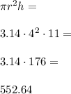 \pi r^2 h=\\\\3.14 \cdot 4^2 \cdot 11=\\\\3.14 \cdot 176=\\\\552.64
