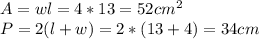 A=wl=4*13=52cm^2\\P=2(l+w)=2*(13+4)=34cm