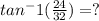 tan^-1 (\frac{24}{32})=?