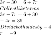 3r-30=6+7r\\Collect like terms\\3r-7r= 6+30\\-4r = 36\\Divide both sides by -4\\r = -9