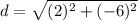 d=\sqrt{(2)^{2}+(-6)^{2}}
