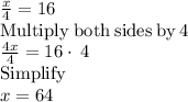 \frac{x}{4}=16\\\mathrm{Multiply\:both\:sides\:by\:}4\\\frac{4x}{4}=16\cdot \:4\\\mathrm{Simplify}\\x=64