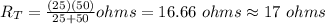 R_T=\frac{(25)(50)}{25+50}ohms=16.66\ ohms \approx 17\ ohms