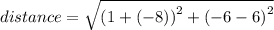 distance =  \sqrt{ {(1 + ( - 8))}^{2} +   { (- 6 - 6)}^{2}   }
