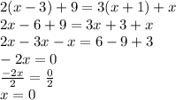 2(x - 3) + 9 = 3(x + 1) + x \\ 2x - 6 + 9 = 3x + 3 + x \\ 2x - 3x - x = 6  - 9 + 3 \\  - 2x = 0 \\  \frac{ - 2x}{2}  =   \frac{0}{2}  \\ x = 0