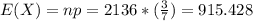 E(X) = np = 2136 *(\frac{3}{7})= 915.428