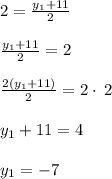 2= \frac{y_1+11}{2}  \\\\\frac{y_1+11}{2}=2\\\\\frac{2\left(y_1+11\right)}{2}=2\cdot \:2\\\\y_1+11=4\\\\y_1=-7