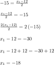 -15=\frac{x_1-12}{2} \\\\\frac{x_1-12}{2}=-15\\\\\frac{2\left(x_1-12\right)}{2}=2\left(-15\right)\\\\x_1-12=-30\\\\x_1-12+12=-30+12\\\\x_1=-18