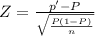 Z = \frac{p'- P}{\sqrt{\frac{P(1-P)}{n}}}