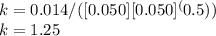 k = 0.014 / ( [0.050] [0.050]^(0.5) )\\k = 1.25
