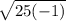 \sqrt{25(-1)}