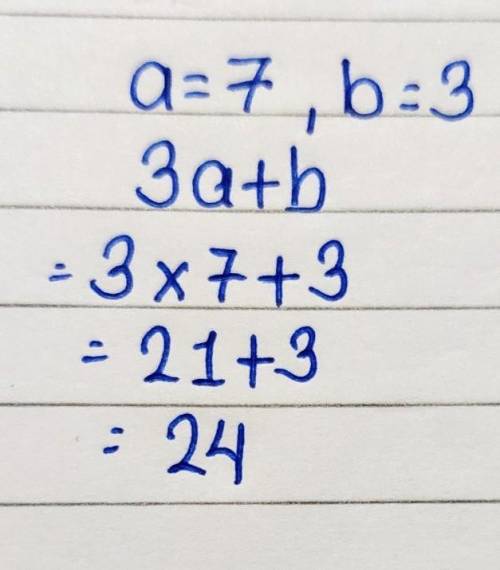 If a=7 and =3, evaluate the following expression:
3a+b