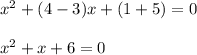 x^2 + ( 4 - 3 ) x + ( 1 + 5 ) = 0\\\\x^2 + x +  6  = 0