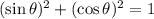 (\sin{\theta})^{2} + (\cos{\theta})^{2} = 1