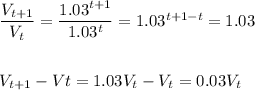 \dfrac{V_{t+1}}{V_t}=\dfrac{1.03^{t+1}}{1.03^t}=1.03^{t+1-t}=1.03\\\\\\V_{t+1}-V{t}=1.03V_t-V_t=0.03V_t