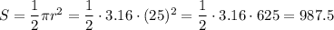 S=\dfrac{1}{2}\pi r^2=\dfrac{1}{2}\cdot3.16\cdot (25)^2=\dfrac{1}{2}\cdot3.16\cdot625=987.5