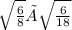 \sqrt{\frac{6}{8}} × \sqrt{\frac{6}{18}}