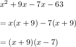 x^2 + 9x - 7x - 63\\\\= x(x + 9) -7(x +9)\\\\ = (x +9)(x -7)