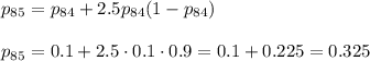 p_{85}=p_{84}+2.5p_{84}(1-p_{84})\\\\p_{85}=0.1+2.5\cdot0.1\cdot0.9=0.1+0.225=0.325