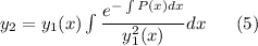 y_2 = y_1 (x) \int\limits \dfrac{e ^{-\int\limits P(x) dx} }{y^2_1 (x)} dx \ \ \ \  \ (5)