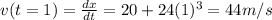 v(t=1)=\frac{dx}{dt}=20+24(1)^3=44m/s