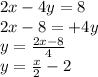 2x-4y=8\\2x-8=+4y\\y=\frac{2x-8}{4} \\y=\frac{x}{2}-2