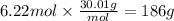 6.22mol \times \frac{30.01g}{mol} =186 g