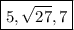 \boxed{5,\sqrt{27},7}