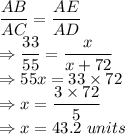 \dfrac{AB}{AC} = \dfrac{AE}{AD}\\\Rightarrow \dfrac{33}{55} = \dfrac{x}{x+72}\\\Rightarrow 55x = 33 \times 72\\\Rightarrow x = \dfrac{3\times 72}{5}\\\Rightarrow x = 43.2\ units