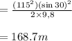 = \frac{(115^2)(\sin 30)^2}{2\times 9,8} \\\\= 168.7m