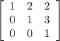 \left[\begin{array}{ccc}1&2&2\\0&1&3\\0&0&1\end{array}\right]