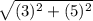 \sqrt{(3)^{2}+(5)^{2}}