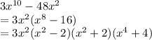 3x^{10} -48x^2\\=3x^2(x^8-16)\\=3x^2(x^2-2)(x^2+2)(x^4+4)
