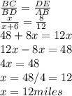 \frac{BC}{BD}=\frac{DE}{AB}\\\frac{x}{x+6}=\frac{8}{12}\\48 + 8x = 12x\\ 12x-8x=48\\4x=48\\ x=48/4=12\\x=12miles