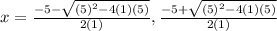 x = \frac{-5-\sqrt{(5)^{2}-4 (1)(5) } }{ 2 (1)}  ,  \frac{-5+\sqrt{(5)^{2}-4 (1) (5) } }{ 2 (1)}