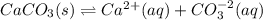 CaCO_3(s) \rightleftharpoons Ca^{2+}(aq)+CO_3^{-2}(aq)
