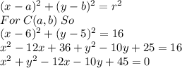 (x-a)^{2}+(y-b)^{2}=r^2\\For\: C(a,b) \:So\\(x-6)^{2}+(y-5)^{2}=16\\x^2-12x+36+y^2-10y+25=16\\x^2+y^2-12x-10y+45=0\\