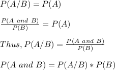 P(A/B) = P(A)\\\\\frac{P(A \ and \ B)}{P(B)} = P(A)\\\\Thus, P(A/B) = \frac{P(A \ and \ B)}{P(B)}\\\\P(A \ and \ B) = P(A/B) *P(B)