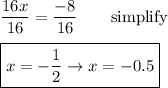 \dfrac{16x}{16}=\dfrac{-8}{16}\qquad\text{simplify}\\\\\boxed{x=-\dfrac{1}{2}\to x=-0.5}
