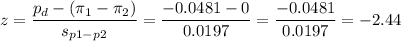 z=\dfrac{p_d-(\pi_1-\pi_2)}{s_{p1-p2}}=\dfrac{-0.0481-0}{0.0197}=\dfrac{-0.0481}{0.0197}=-2.44