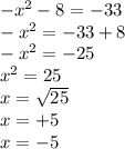 -  {x}^{2}  - 8 =  - 33 \\  -  {x}^{2}  =  - 33  + 8 \\  -  {x}^{2} =  - 25 \\  {x}^{2}   = 25 \\ x =  \sqrt{25}  \\ x =  + 5 \\ x =  - 5