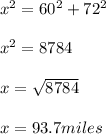x^2 = 60^2 + 72^2\\\\x^2 = 8784\\\\x = \sqrt{8784} \\\\x = 93.7 miles