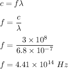 c=f\lambda\\\\f=\dfrac{c}{\lambda}\\\\f=\dfrac{3\times 10^8}{6.8\times 10^{-7}}\\\\f=4.41\times 10^{14}\ Hz