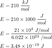 E=210\ \dfrac{kJ}{mol}\\\\E=210\times 1000\ \dfrac{J}{mol}\\\\E=\dfrac{21\times 10^4\ J/mol}{6.022\times 10^{23}\ /mol}\\\\E=3.48\times 10^{-19}\ J