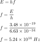 E=hf\\\\f=\dfrac{E}{h}\\\\f=\dfrac{3.48\times 10^{-19}}{6.63\times 10^{-34}}\\\\f=5.24\times 10^{14}\ Hz