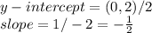 y - intercept = ( 0,  2 ) / 2\\slope = 1 /  - 2 = - \frac{ 1 }{ 2 }