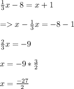 \frac{1}{3}x - 8 = x + 1\\ \\= x - \frac{1}{3}x = -8 - 1 \\\\\frac{2}{3}x = -9\\\\x = -9 * \frac{3}{2}\\ \\x = \frac{-27}{2}
