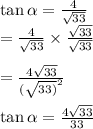 \tan \alpha  =  \frac{4}{ \sqrt{33} }  \\  = \frac{4}{ \sqrt{33} }  \times  \frac{ \sqrt{33} }{ \sqrt{33} }  \\  \\  =  \frac{4 \sqrt{33} }{ {( \sqrt{33)} }^{2} }  \\  \\  \tan \alpha   =   \frac{4 \sqrt{33} }{33}