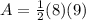 A = \frac{1}{2}(8)(9)