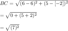 BC=\sqrt{(6-6)^{2}+(5-[-2])^{2}} \\\\=\sqrt{0+(5+2)^{2}}\\\\=\sqrt{(7)^{2}}\\